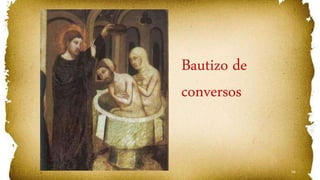 56
Bautizo de
conversos
 