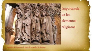 62
Importancia
de los
elementos
religiosos
Apóstoles del Pórtico de la gloria de la catedral de Santiago
 