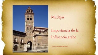 71
Mudéjar
Importancia de la
Influencia árabe
Torre de la catedral de Teruel
 