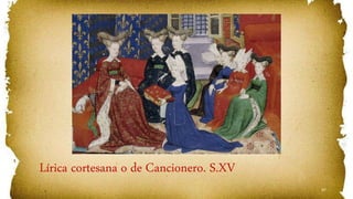 47
Lírica cortesana o de Cancionero. S.XV
 