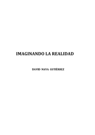 IMAGINANDO LA REALIDAD

DAVID NAVA GUTIÉRREZ

 