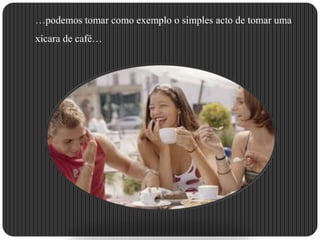 Verdadeiramente, ao convidar-mos um amigo (a) a tomar um café, não se está a pensar num refresco. Dado que o café tem um valor simbólico. O ritual de tomar um café é muito mais do que  consumir um bebida.		Duas ou mais pessoas combinam para tomar um café, estão interessados mais em estar juntas e conversar um bocado. “In this case”,  pode-se constatar que, comer e beber é mesmo um acto de interacção. Isso é bastante rico para fazer um estudo sociológico
