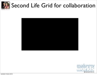 Second Life Grid for collaboration




                                                 @makemyworlds.com
vendredi 5 février 2010
 