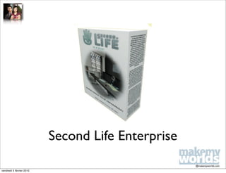 Second Life Enterprise
                                                   @makemyworlds.com
vendredi 5 février 2010
 