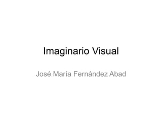 Imaginario Visual
José María Fernández Abad
 