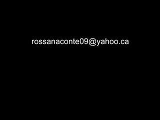 rossanaconte09@yahoo.ca
 