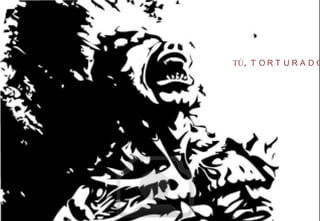 TÚ, TORTURADO