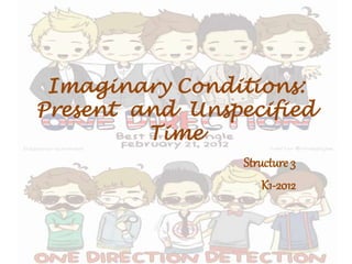 Imaginary Conditions:
Present and Unspecified
Time
Structure 3
K1-2012
 