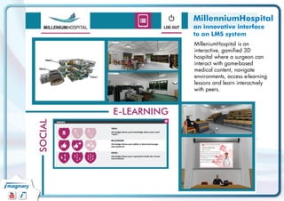 MillenniumHospital 
an innovative interface 
to an LMS system 
MilleniumHospitalisan interactive, gamified3D hospital wher...