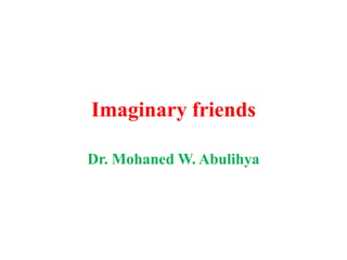 Imaginary friends
Dr. Mohaned W. Abulihya

 