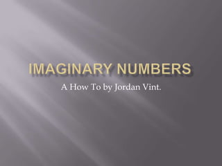 Imaginary Numbers A How To by Jordan Vint. 