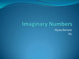 Imaginary Numbers Alyssa Barnett W1 