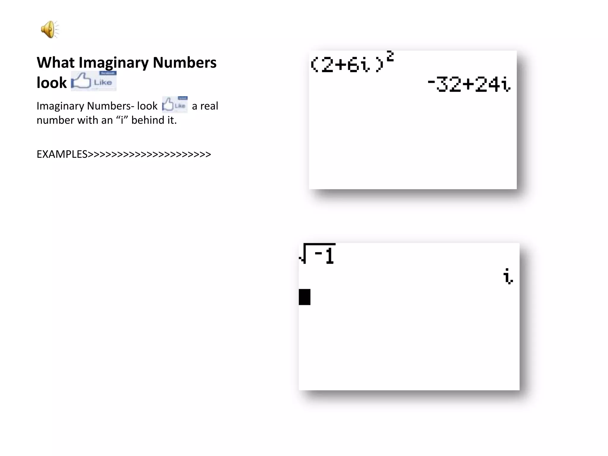 What Imaginary Numbers look Imaginary Numbers- look             a real number with an “i” behind it.EXAMPLES>>>>>>>>>>>>>>>>>>>>>