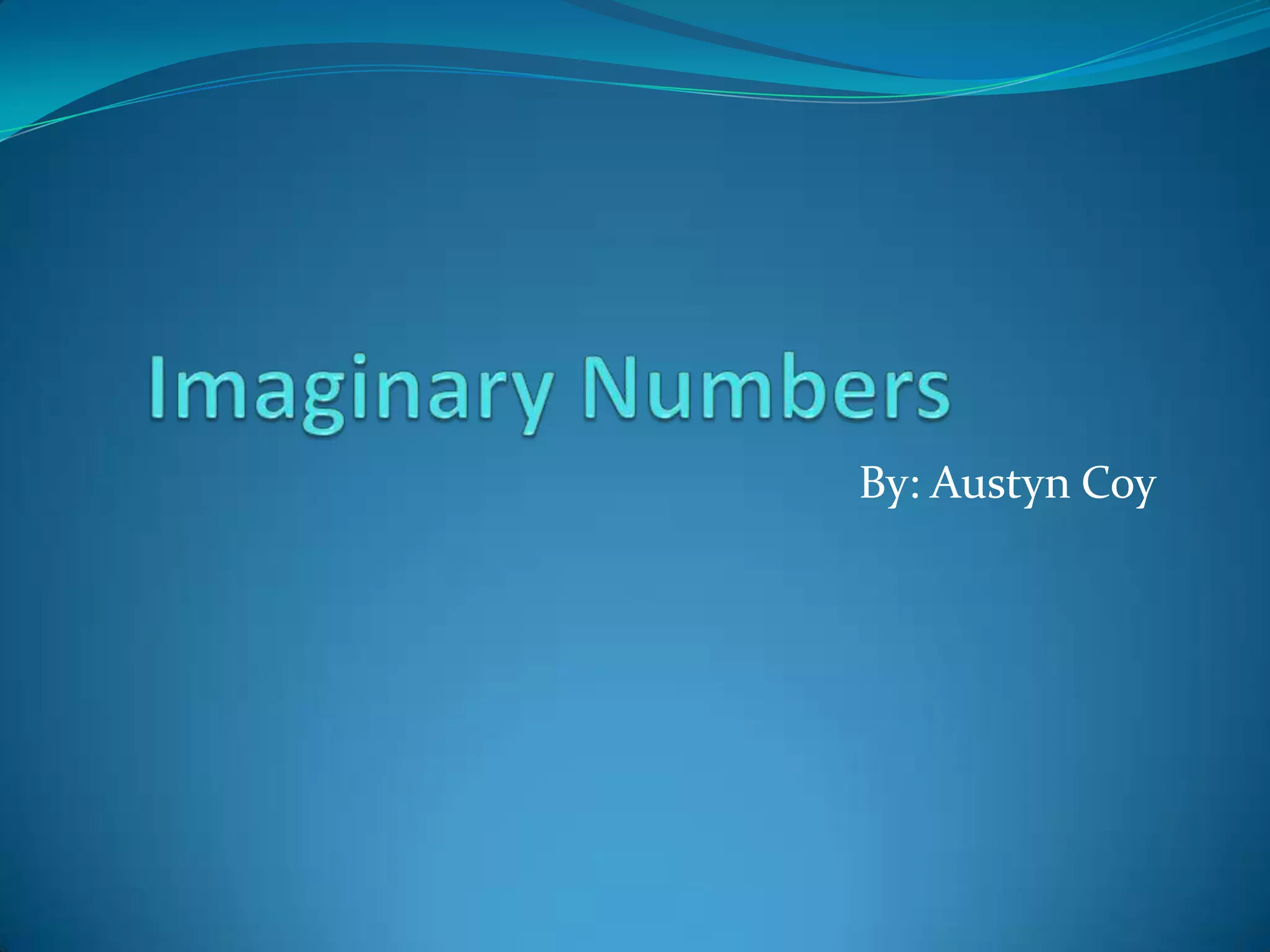 Imaginary Numbers		By: Austyn Coy