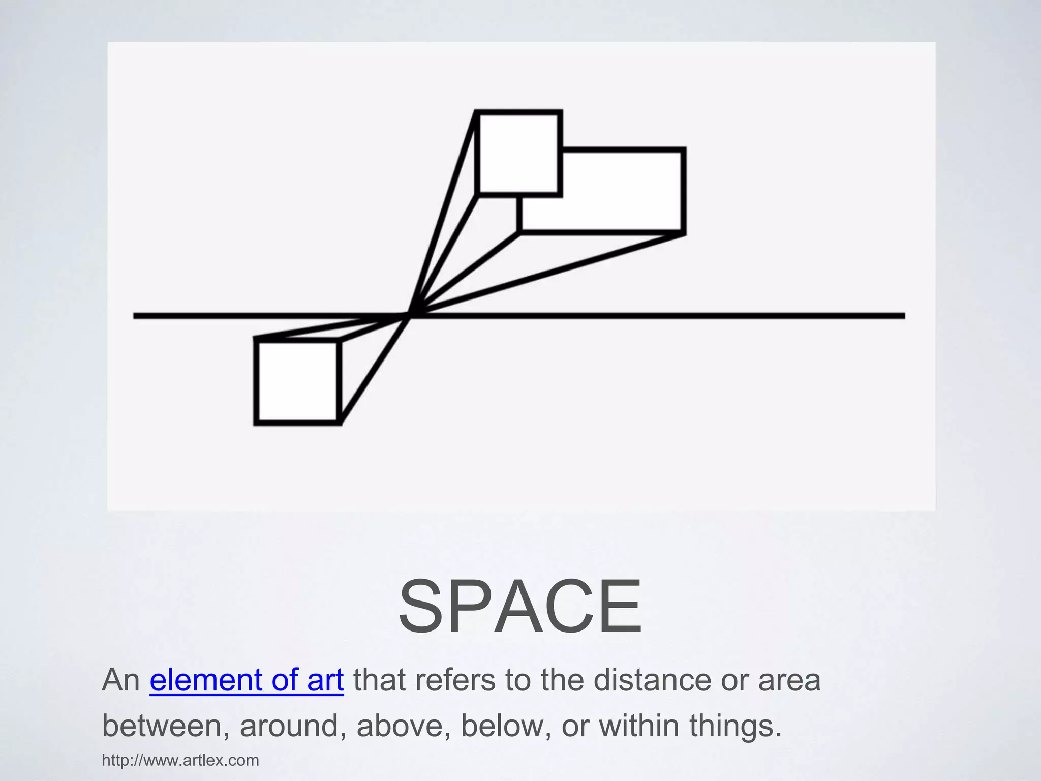 SPACE 
An element of art that refers to the distance or area 
between, around, above, below, or within things. 
http://www.artlex.com 
 