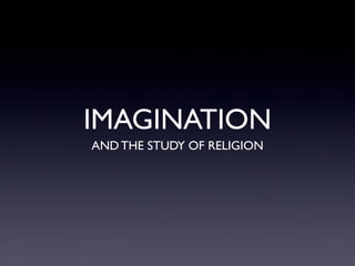 IMAGINATION
AND THE STUDY OF RELIGION
 