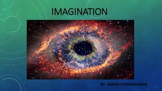 IMAGINATION
BY- ANKITA VISHWAKARMA
 