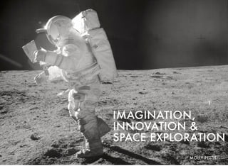 IMAGINATION,
INNOVATION &
SPACE EXPLORATION
1
MOLLY PETTIT
 