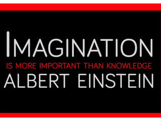 Imagination Is More Important Than Knowledge - Albert Einstein