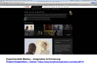 Experimentelle Medien – Imagination & Erinnerung 
Project Imagination – Canon / https://www.longliveimagination.com/about#714 
 