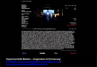 Experimentelle Medien – Imagination & Erinnerung 
EUTOPIA. körperLand.tanzHaus.medienBoulevard / 
http://www.medienwerkstatt006.at/euto.htm 
 