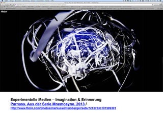 Experimentelle Medien – Imagination & Erinnerung 
Parnass. Aus der Serie Mnemosyne. 2013 / 
http://www.flickr.com/photos/markuswintersberger/sets/72157633101509391 
 