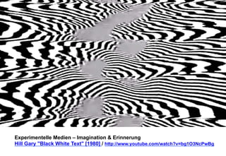 Experimentelle Medien – Imagination & Erinnerung 
Hill Gary "Black White Text" [1980] / http://www.youtube.com/watch?v=bg1O3NcPwBg 
 