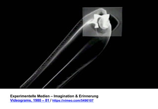 Experimentelle Medien – Imagination & Erinnerung 
Videograms, 1980 – 81 / https://vimeo.com/5496107 
 