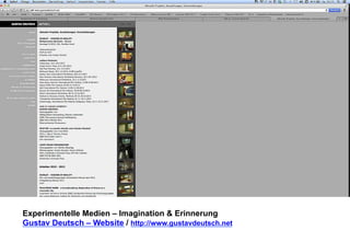 Experimentelle Medien – Imagination & Erinnerung 
Gustav Deutsch – Website / http://www.gustavdeutsch.net 
 
