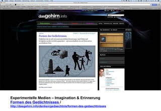 Experimentelle Medien – Imagination & Erinnerung 
Formen des Gedächtnisses / 
http://dasgehirn.info/denken/gedaechtnis/formen-des-gedaechtnisses 
 