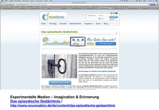 Experimentelle Medien – Imagination & Erinnerung 
Das episodische Gedächtnis / 
http://www.neuronation.de/de/content/das-episodische-gedaechtnis 
 