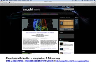 Experimentelle Medien – Imagination & Erinnerung 
Das Gedächtnis – Massenspeicher im Gehirn / http://dasgehirn.info/denken/gedaechtnis 
 