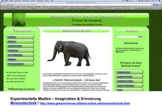Experimentelle Medien – Imagination & Erinnerung 
Mnemotechnik / http://www.gekonnt-lernen.dittmar-online.net/mnemotechnik.html 
 