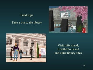Field trips Take a trip to the library Visit Info island, HealthInfo island and other library sites 