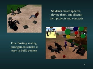 Free floating seating  arrangements make it easy to build content Students create spheres,  elevate them, and discuss their projects and concepts 