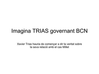 Xavier Trias hauria de començar a dir la veritat sobre la seva relaci ó amb el cas Millet Imagina TRIAS governant BCN 