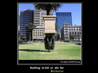Nothing   to kill  or  die   for Melburne   
