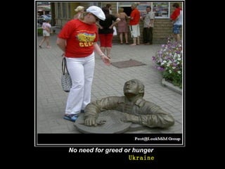 No need for greed or hunger   Ukraine 