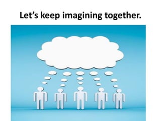 Let’s keep imagining together.