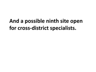 And a possible ninth site open for cross-district specialists. 