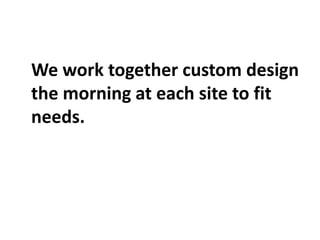 We work together custom design the morning at each site to fit needs.