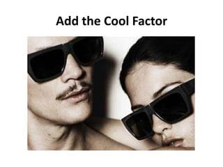 Add the Cool Factor