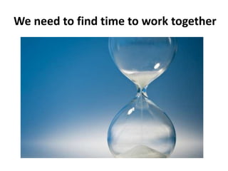 We need to find time to work together