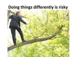 Doing things differently is risky