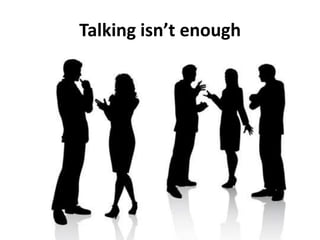 Talking isn’t enough