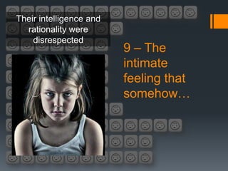Their intelligence and
  rationality were
    disrespected
                         9 – The
                         intimate
                         feeling that
                         somehow…
 