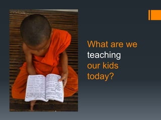 What are we
teaching
our kids
today?
 