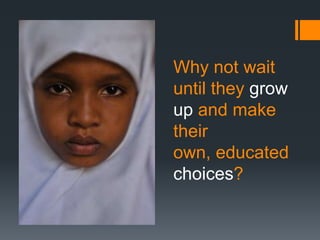 Why not wait
until they grow
up and make
their
own, educated
choices?
 