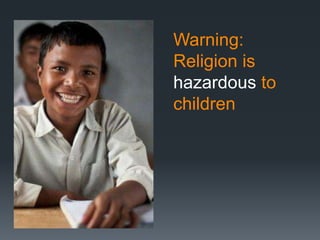 Warning:
Religion is
hazardous to
children
 
