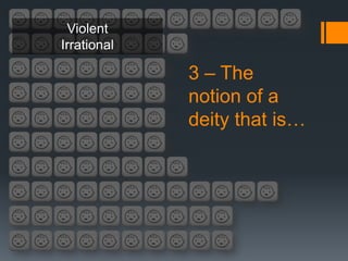 Violent
Irrational

             3 – The
             notion of a
             deity that is…
 